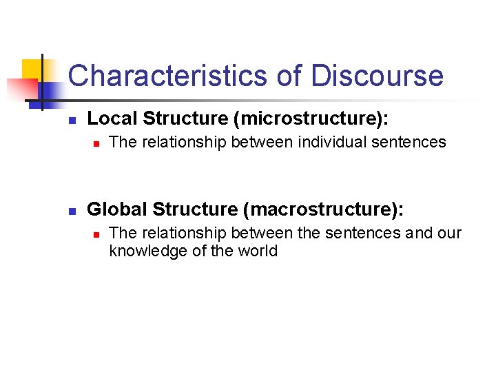 Characteristics of Discourse n Local Structure (microstructure): n n The relationship between individual sentences