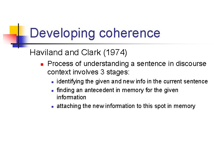 Developing coherence Haviland Clark (1974) n Process of understanding a sentence in discourse context