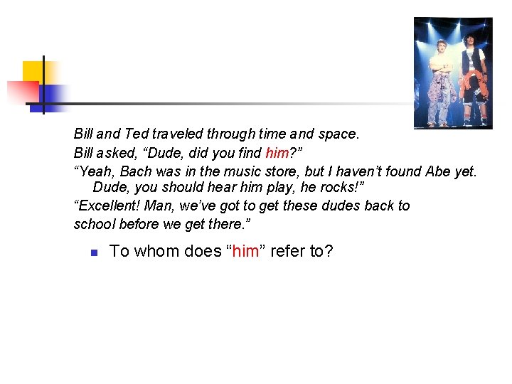 Bill and Ted traveled through time and space. Bill asked, “Dude, did you find