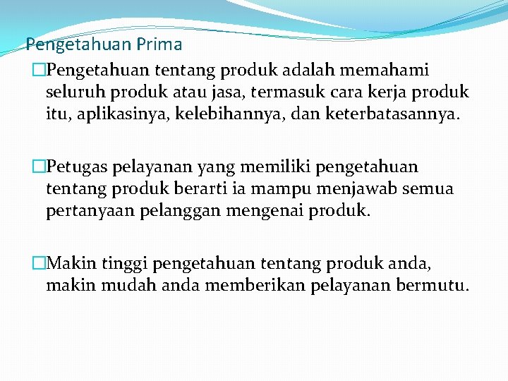 Pengetahuan Prima �Pengetahuan tentang produk adalah memahami seluruh produk atau jasa, termasuk cara kerja