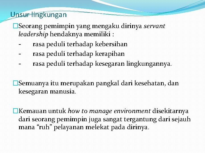 Unsur lingkungan �Seorang pemimpin yang mengaku dirinya servant leadership hendaknya memiliki : rasa peduli