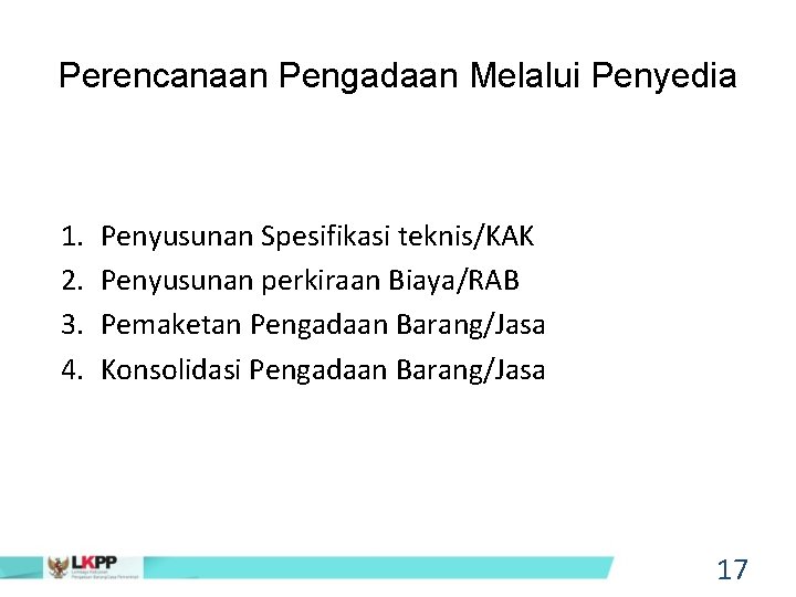 Perencanaan Pengadaan Melalui Penyedia 1. 2. 3. 4. Penyusunan Spesifikasi teknis/KAK Penyusunan perkiraan Biaya/RAB