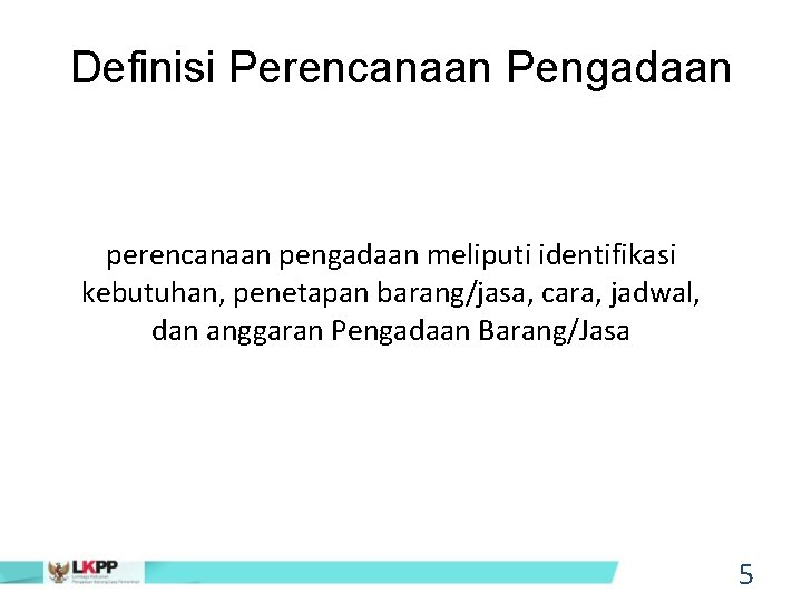 Definisi Perencanaan Pengadaan perencanaan pengadaan meliputi identifikasi kebutuhan, penetapan barang/jasa, cara, jadwal, dan anggaran