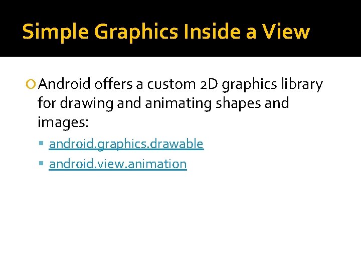 Simple Graphics Inside a View Android offers a custom 2 D graphics library for