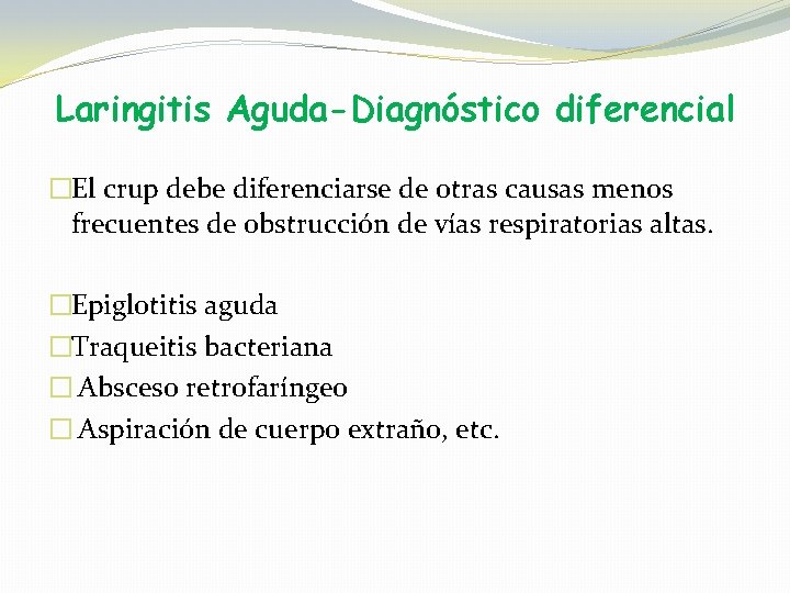 Laringitis Aguda-Diagnóstico diferencial �El crup debe diferenciarse de otras causas menos frecuentes de obstrucción