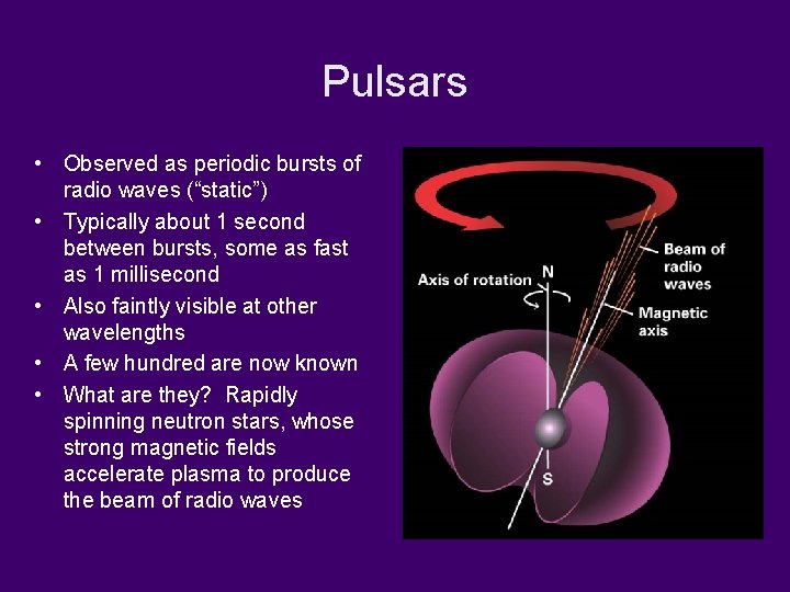 Pulsars • Observed as periodic bursts of radio waves (“static”) • Typically about 1