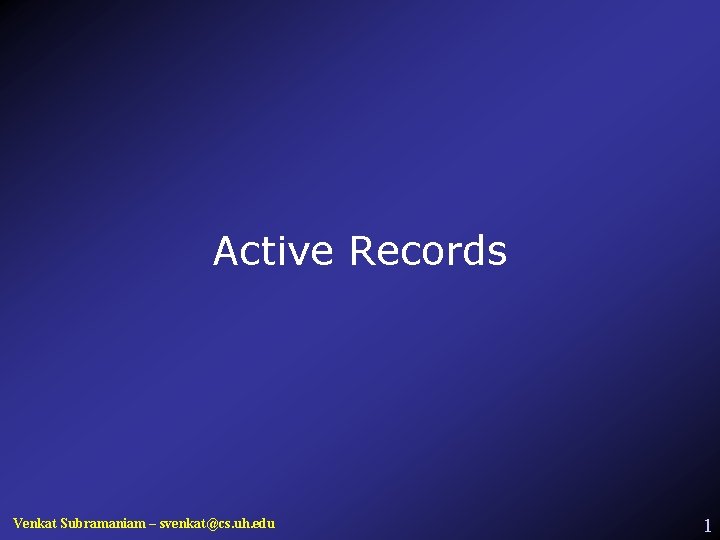 Active Records Venkat Subramaniam – svenkat@cs. uh. edu 1 