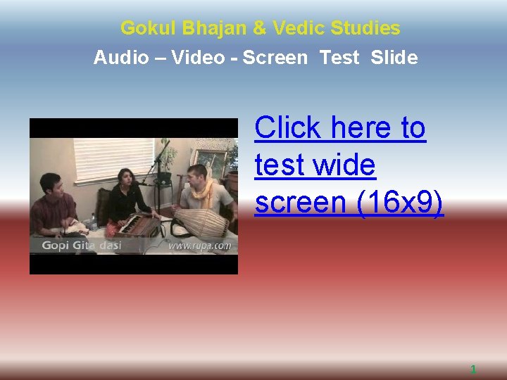 Gokul Bhajan & Vedic Studies Audio – Video - Screen Test Slide Click here