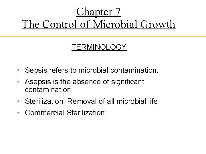 Chapter 7 The Control of Microbial Growth TERMINOLOGY • Sepsis refers to microbial contamination.