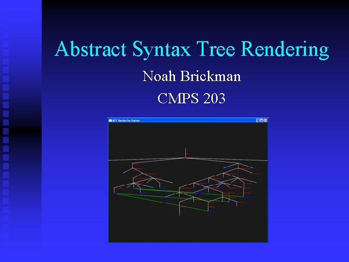 Abstract Syntax Tree Rendering Noah Brickman CMPS 203 