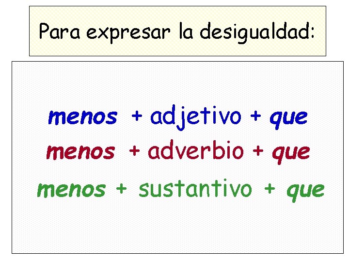 Para expresar la desigualdad: menos + adjetivo + que menos + adverbio + que