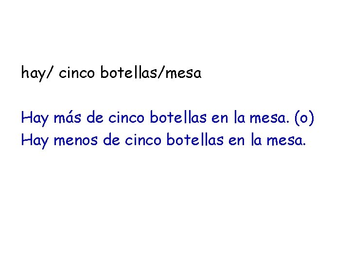 hay/ cinco botellas/mesa Hay más de cinco botellas en la mesa. (o) Hay menos