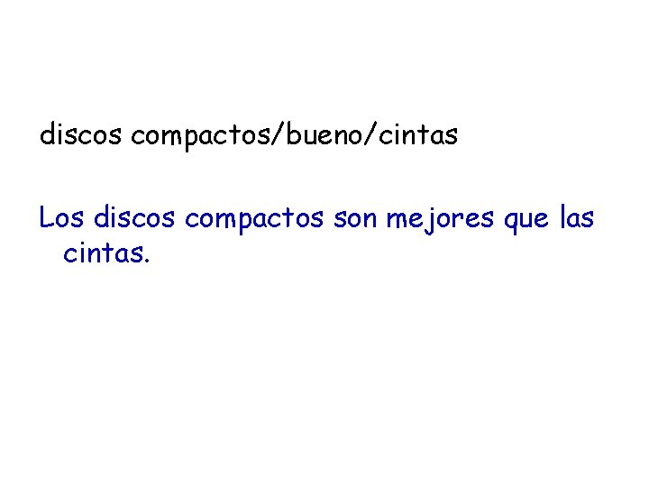 discos compactos/bueno/cintas Los discos compactos son mejores que las cintas. 