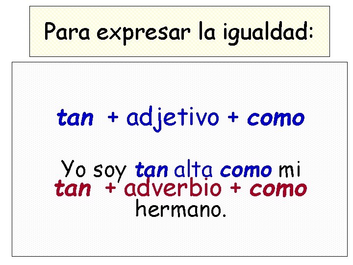 Para expresar la igualdad: tan + adjetivo + como Yo soy tan alta como