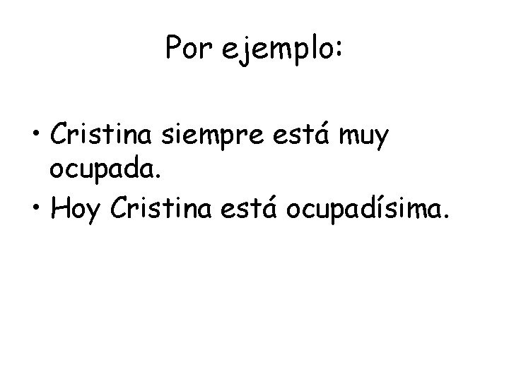 Por ejemplo: • Cristina siempre está muy ocupada. • Hoy Cristina está ocupadísima. 