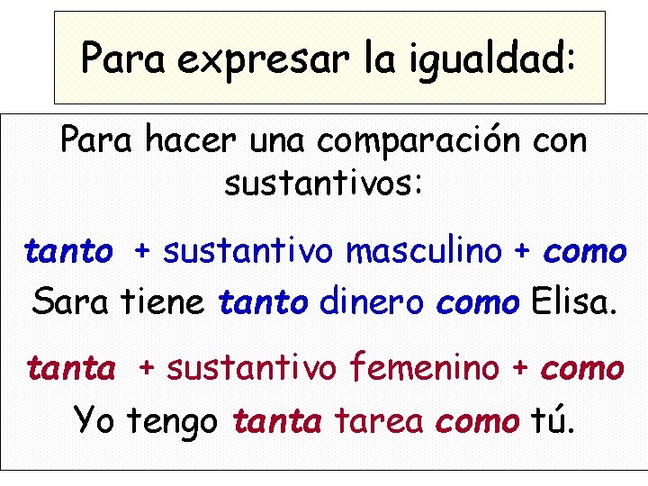 Para expresar la igualdad: Para hacer una comparación con sustantivos: tanto + sustantivo masculino