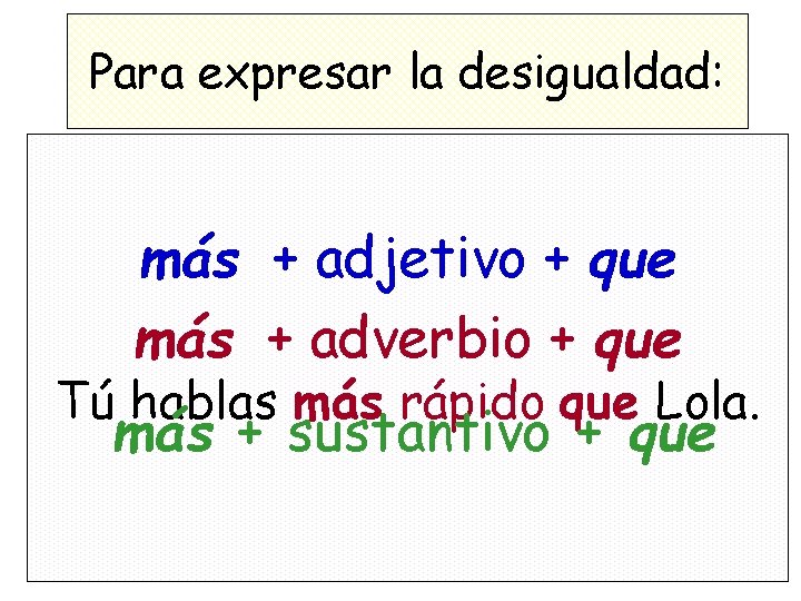 Para expresar la desigualdad: más + adjetivo + que más + adverbio + que