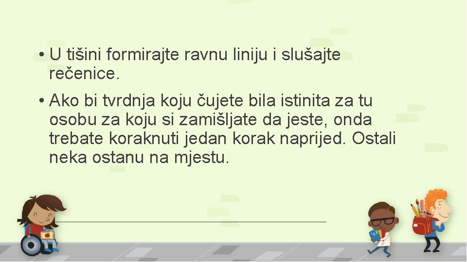  • U tišini formirajte ravnu liniju i slušajte rečenice. • Ako bi tvrdnja