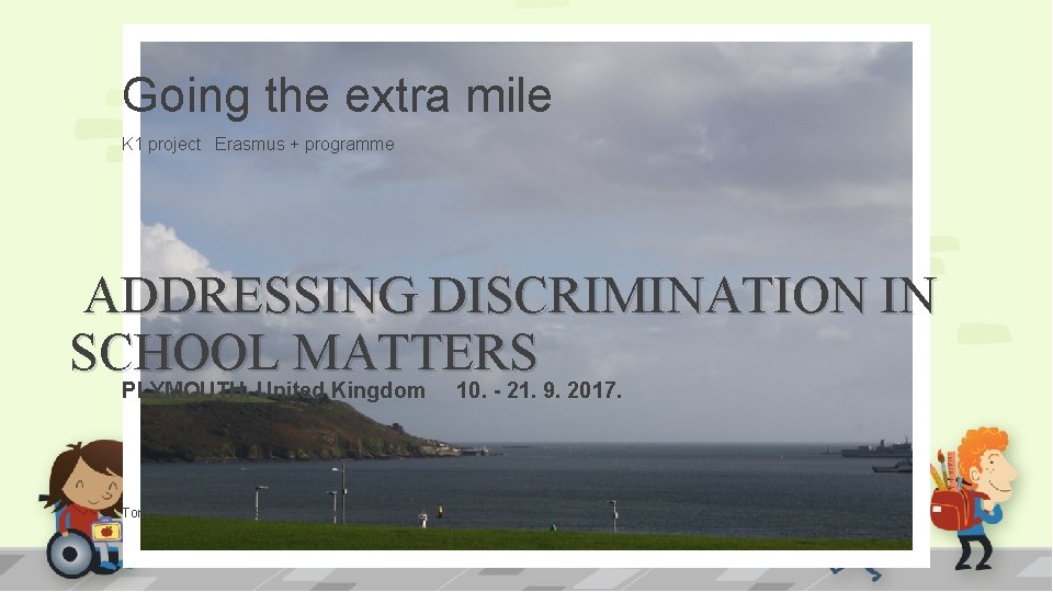 Going the extra mile K 1 project Erasmus + programme ADDRESSING DISCRIMINATION IN SCHOOL