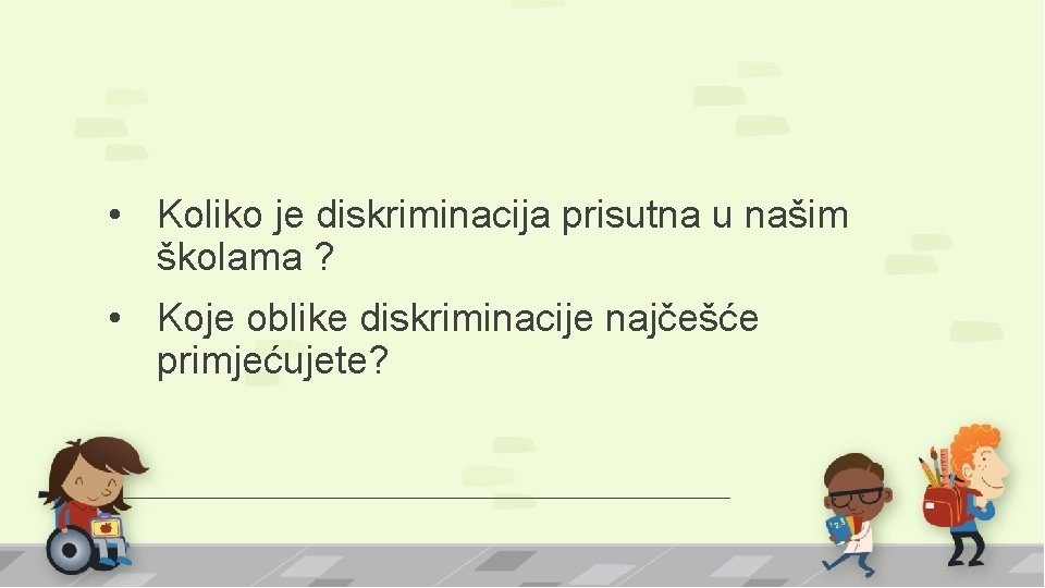  • Koliko je diskriminacija prisutna u našim školama ? • Koje oblike diskriminacije