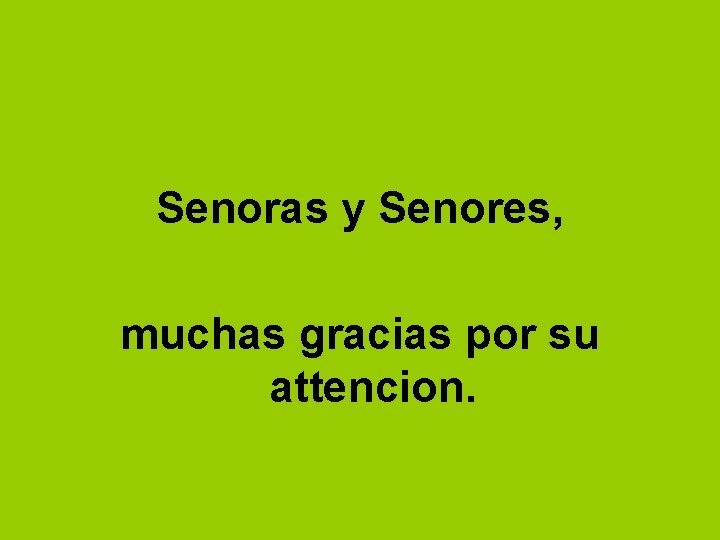 Senoras y Senores, muchas gracias por su attencion. 