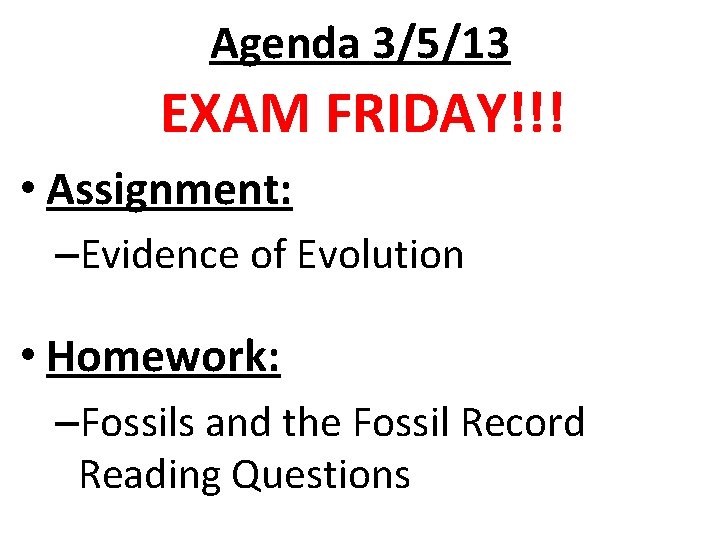Agenda 3/5/13 EXAM FRIDAY!!! • Assignment: –Evidence of Evolution • Homework: –Fossils and the Agenda 3/5/13 EXAM FRIDAY!!! • Assignment: –Evidence of Evolution • Homework: –Fossils and the