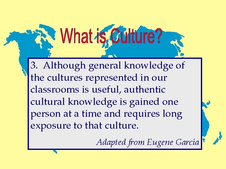 3. Although general knowledge of the cultures represented in our classrooms is useful, authentic