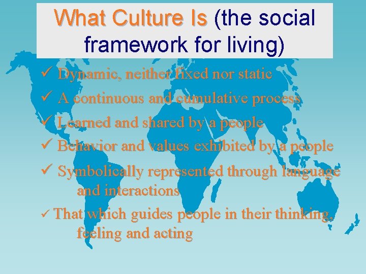 What Culture Is (the social framework for living) ü Dynamic, neither fixed nor static