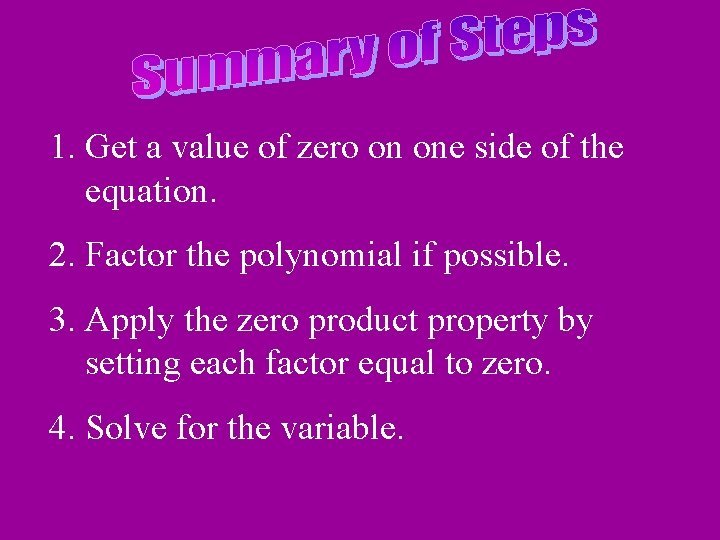 1. Get a value of zero on one side of the equation. 2. Factor