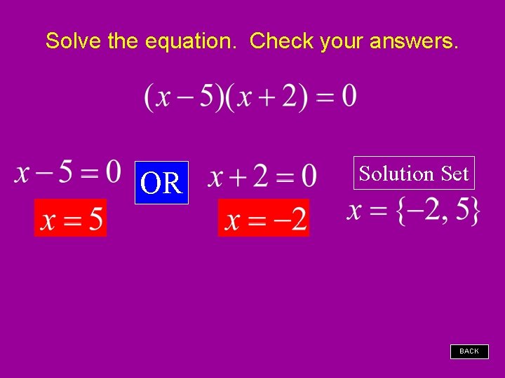 Solve the equation. Check your answers. OR Solution Set BACK 