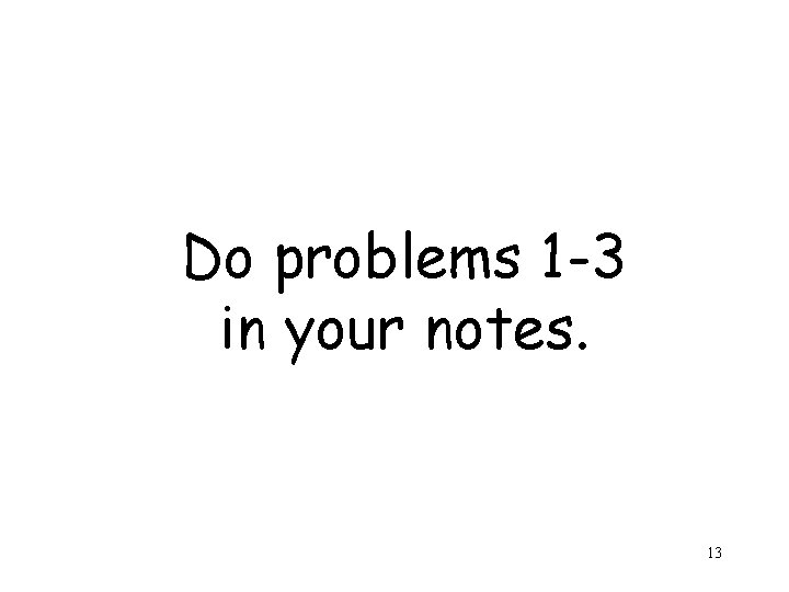 Do problems 1 -3 in your notes. 13 