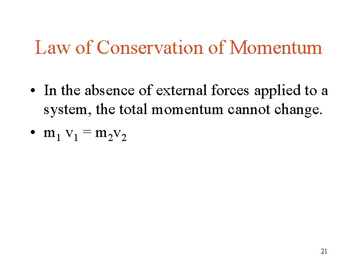 Law of Conservation of Momentum • In the absence of external forces applied to