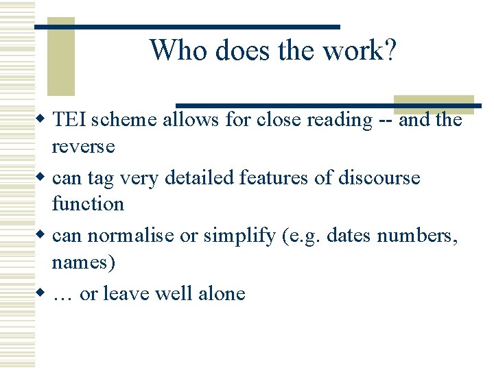Who does the work? w TEI scheme allows for close reading -- and the