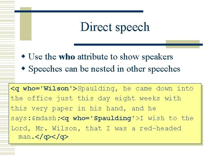 Direct speech w Use the who attribute to show speakers w Speeches can be