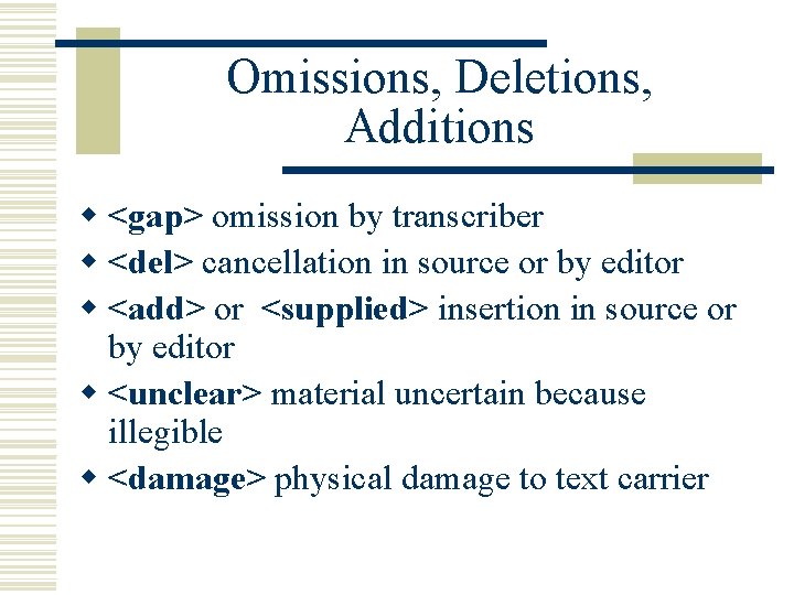 Omissions, Deletions, Additions w <gap> omission by transcriber w <del> cancellation in source or