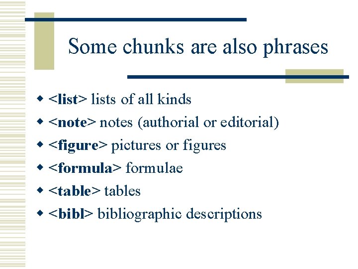 Some chunks are also phrases w <list> lists of all kinds w <note> notes