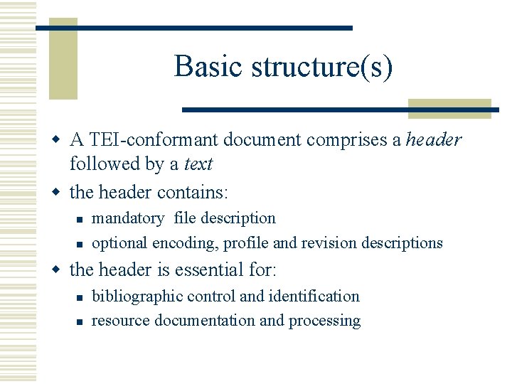 Basic structure(s) w A TEI-conformant document comprises a header followed by a text w