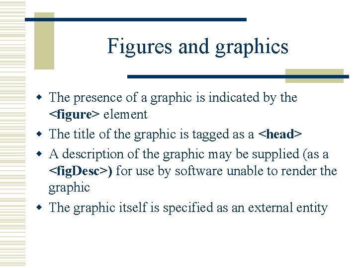 Figures and graphics w The presence of a graphic is indicated by the <figure>