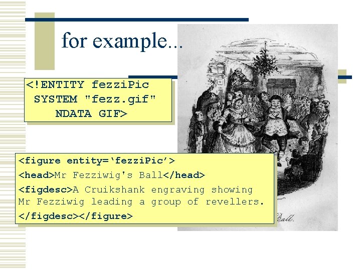 for example. . . <!ENTITY fezzi. Pic SYSTEM "fezz. gif" NDATA GIF> <figure entity=‘fezzi.