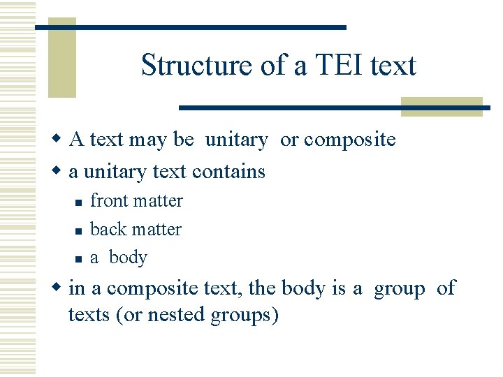 Structure of a TEI text w A text may be unitary or composite w