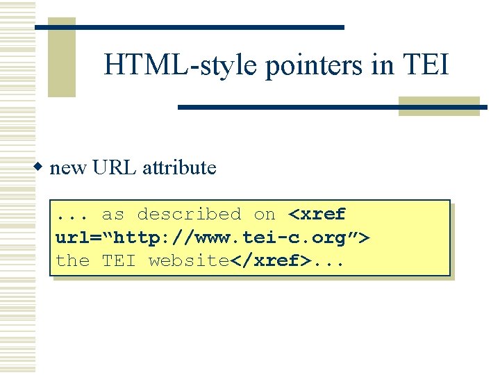 HTML-style pointers in TEI w new URL attribute. . . as described on <xref