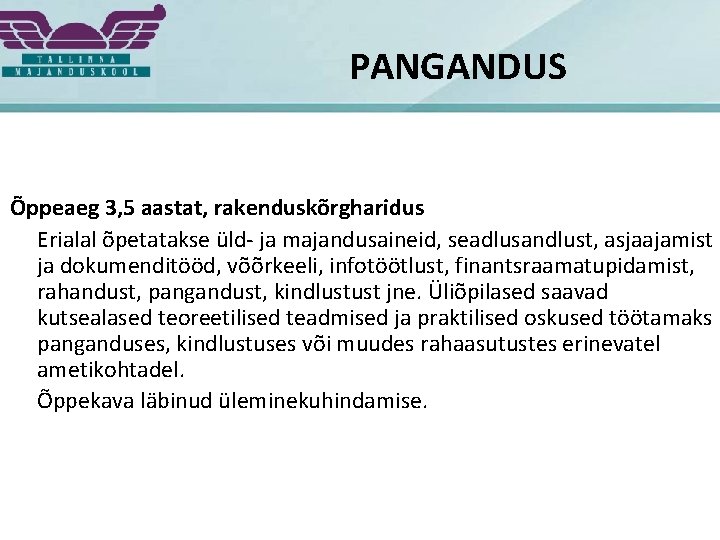 PANGANDUS Õppeaeg 3, 5 aastat, rakenduskõrgharidus Erialal õpetatakse üld- ja majandusaineid, seadlusandlust, asjaajamist ja