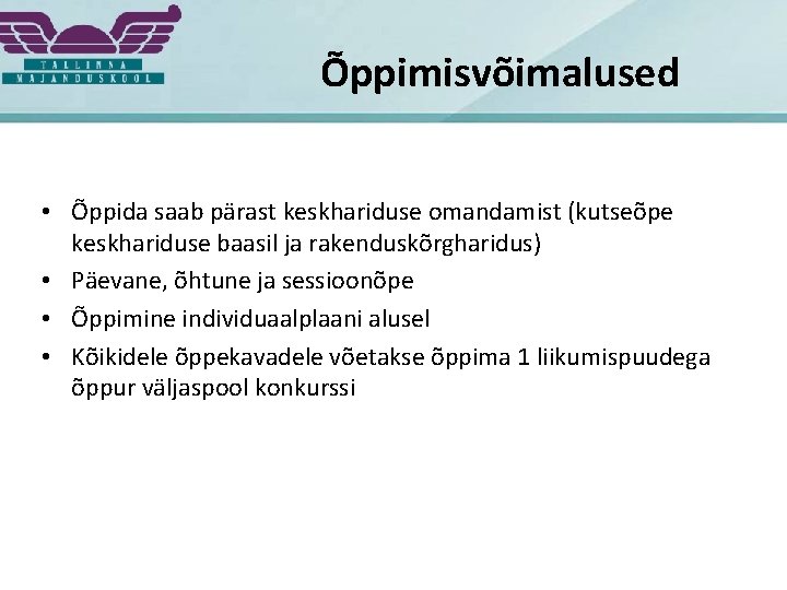 Õppimisvõimalused • Õppida saab pärast keskhariduse omandamist (kutseõpe keskhariduse baasil ja rakenduskõrgharidus) • Päevane,