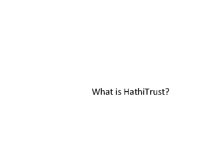 What is Hathi. Trust? What is Hathi. Trust?