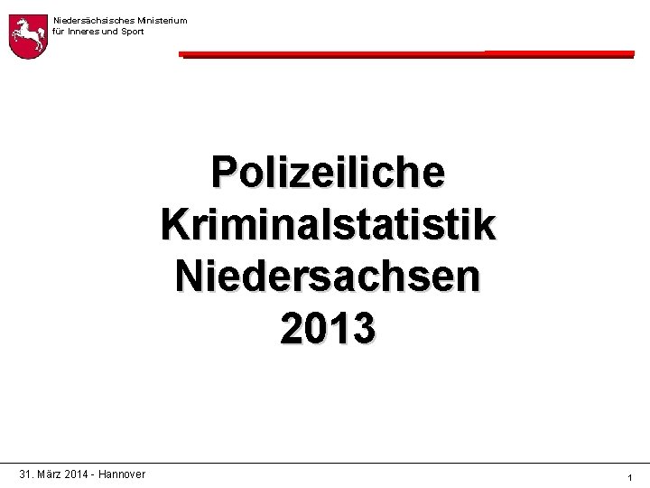 Niedersächsisches Ministerium für Inneres und Sport Polizeiliche Kriminalstatistik Niedersachsen 2013 31. März 2014 -