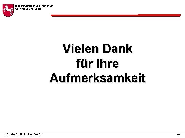 Niedersächsisches Ministerium für Inneres und Sport Vielen Dank für Ihre Aufmerksamkeit 31. März 2014