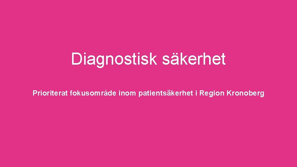 Diagnostisk säkerhet Prioriterat fokusområde inom patientsäkerhet i Region Kronoberg 
