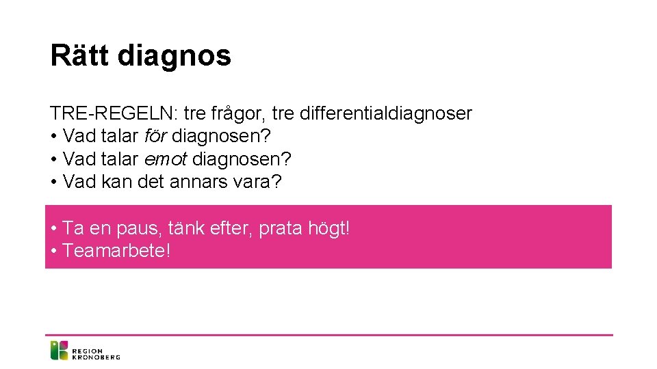 Rätt diagnos TRE-REGELN: tre frågor, tre differentialdiagnoser • Vad talar för diagnosen? • Vad