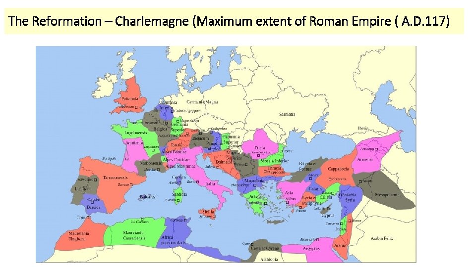 The Reformation – Charlemagne (Maximum extent of Roman Empire ( A. D. 117) 