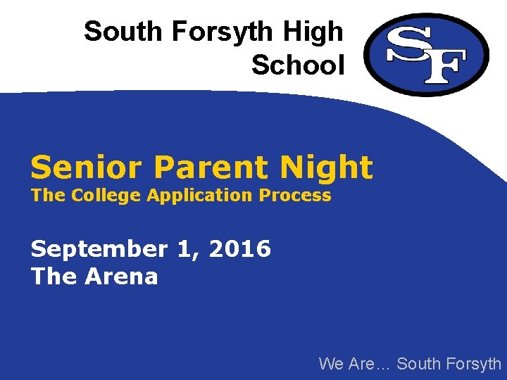 South Forsyth High School Senior Parent Night The College Application Process September 1, 2016